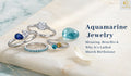 Aquamarine Jewelry: Meaning, Benefits & Why It’s Called March Birthstone